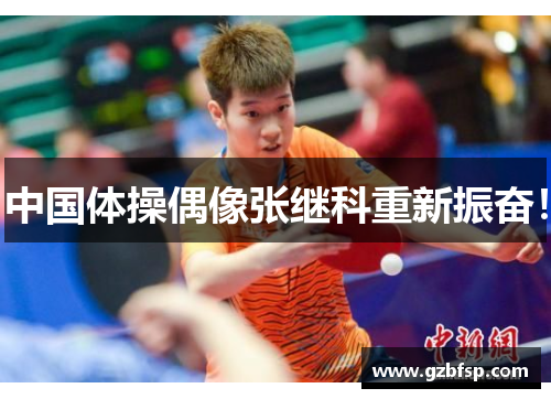 中国体操偶像张继科重新振奋！